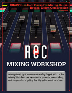 Mixing Workshop Chapter 3: Cool Tricks For Mixing Guitar: Reverb, Delay, Compression